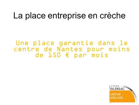 La place entreprise en crèche Une place garantie dans le centre de Nantes pour moins de 150 € par mois.