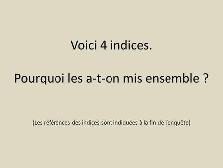 Voici 4 indices. Pourquoi les a-t-on mis ensemble ? (Les références des indices sont indiquées à la fin de l’enquête)