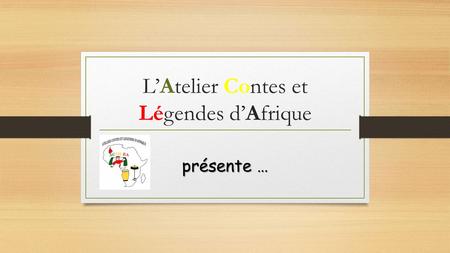 L’Atelier Contes et Légendes d’Afrique présente ….