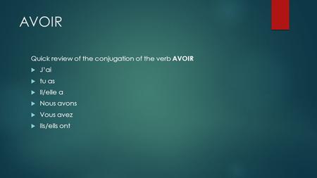 AVOIR Quick review of the conjugation of the verb AVOIR  J’ai  tu as  Il/elle a  Nous avons  Vous avez  Ils/ells ont.
