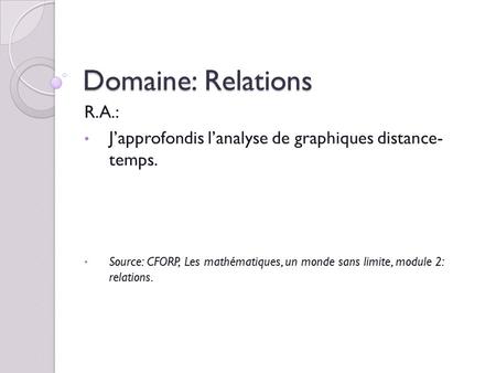 Domaine: Relations R.A.: J’approfondis l’analyse de graphiques distance- temps. Source: CFORP, Les mathématiques, un monde sans limite, module 2: relations.
