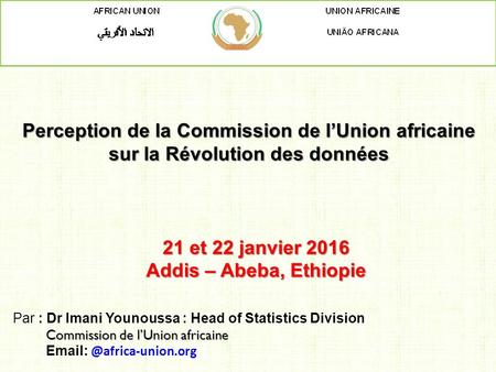 Perception de la Commission de l’Union africaine sur la Révolution des données Par : Dr Imani Younoussa : Head of Statistics Division Commission de l’Union.