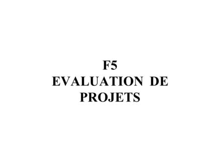 F5 EVALUATION DE PROJETS. 1. Qu’est-ce qu’un projet d’investissement ? Des sorties d’argent immédiates pour … Des rentrées d’argent futures incertaines.