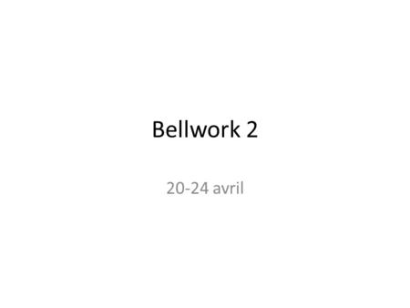 Bellwork 2 20-24 avril. Bellwork – AY 20 avril Listez au moins que cinq mots interrogatifs.