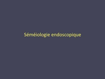 Séméiologie endoscopique