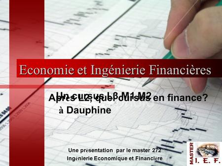 Economie et Ingénierie Financières Apr è s L2, quel cursus en finance? Une pr é sentation par le master 272 Ing é nierie Economique et Financi è re Un.