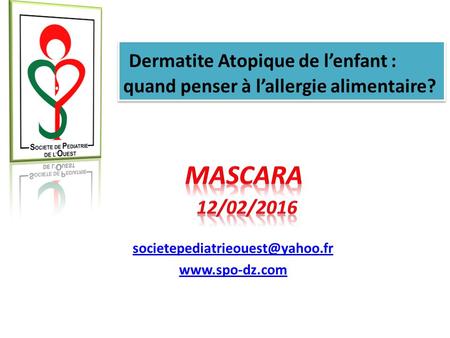 Dermatite Atopique de l’enfant : quand penser à l’allergie alimentaire? MASCARA 12/02/2016 societepediatrieouest@yahoo.fr www.spo-dz.com.