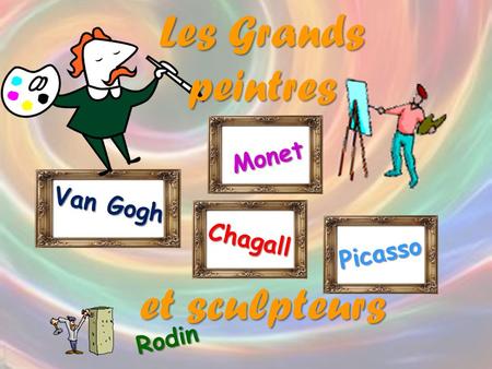 Les Grands peintres et sculpteurs Monet Van Gogh Chagall Picasso Rodin.
