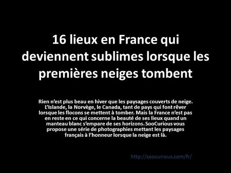 16 lieux en France qui deviennent sublimes lorsque les premières neiges tombent Rien n’est plus beau en hiver que les paysages couverts de neige. L’Islande,