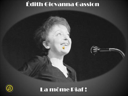 Édith Giovanna Gassion La môme Piaf !