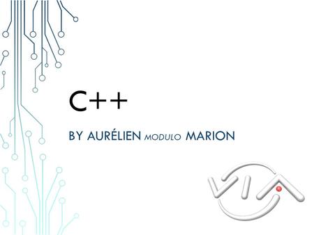 C++ BY AURÉLIEN MODULO MARION. PLAN DES TROIS PRÉSENTATIONS C++ avancé C++ orienté objet Bases de C++