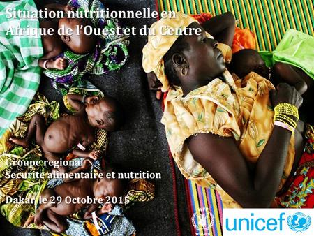 Situation nutritionnelle en Afrique de l’Ouest et du Centre Groupe regional Securite alimentaire et nutrition Dakar, le 29 Octobre 2015.