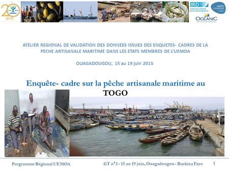 Enquête- cadre sur la pêche artisanale maritime au TOGO ATELIER REGIONAL DE VALIDATION DES DONNEES ISSUES DES ENQUETES- CADRES DE LA PECHE ARTISANALE MARITIME.
