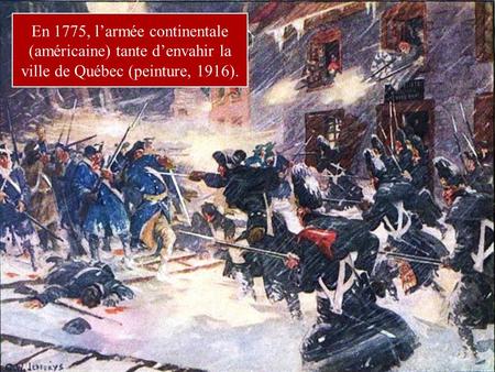 En 1775, l’armée continentale (américaine) tante d’envahir la ville de Québec (peinture, 1916).