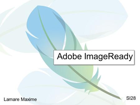 Adobe ImageReady Lamare Maxime SI28. - Présentation - Optimisation d’image - Outils tranche - Outils carte image - Création d’animations PLAN.