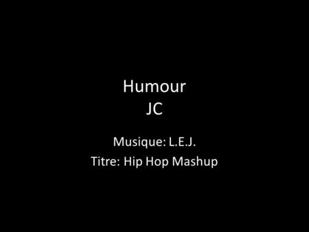 Humour JC Musique: L.E.J. Titre: Hip Hop Mashup Une seule lettre vous manque et le monde est chamboulé…