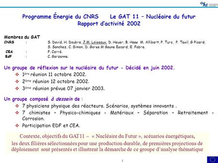 1 Programme Énergie du CNRS Le GAT 11 – Nucléaire du futur Rapport d’activité 2002 Membres du GAT CNRS : S. David, H. Doubre, J.M. Loiseaux, D. Heuer,