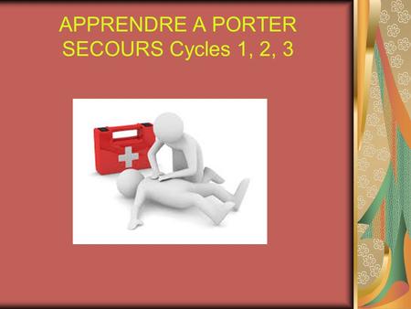 APPRENDRE A PORTER SECOURS Cycles 1, 2, 3
