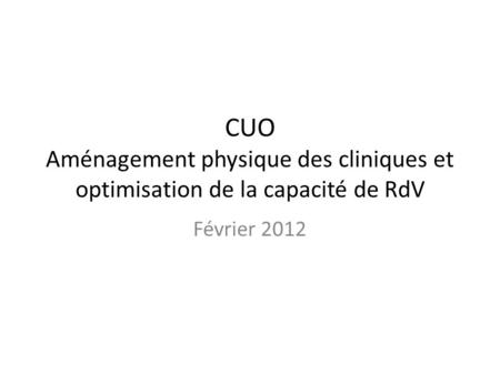 CUO Aménagement physique des cliniques et optimisation de la capacité de RdV Février 2012.