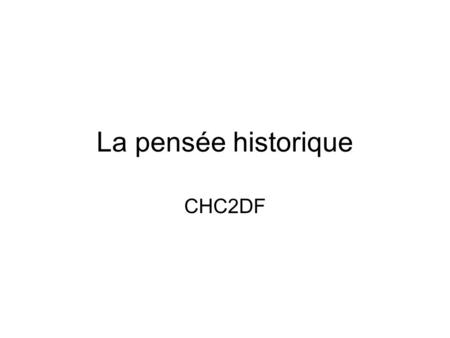 La pensée historique CHC2DF.