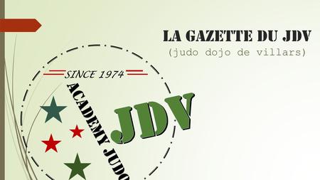 LA GAZETTE DU JDV (judo dojo de villars) ACADEMY JUDO SINCE 1974.