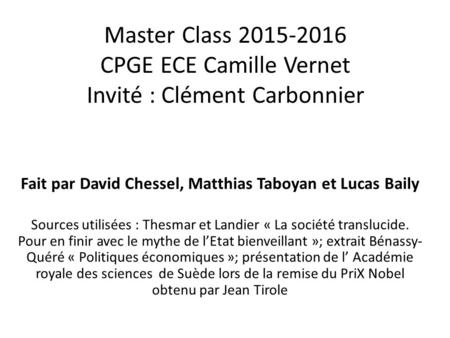 Master Class 2015-2016 CPGE ECE Camille Vernet Invité : Clément Carbonnier Fait par David Chessel, Matthias Taboyan et Lucas Baily Sources utilisées :