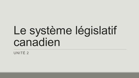 Le système législatif canadien UNITÉ 2. La constitution canadienne.