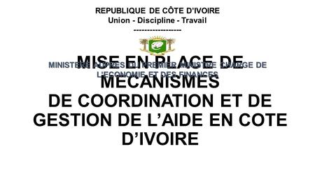 REPUBLIQUE DE CÔTE D’IVOIRE Union - Discipline - Travail