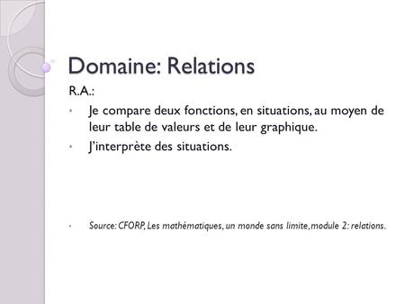 Domaine: Relations R.A.: Je compare deux fonctions, en situations, au moyen de leur table de valeurs et de leur graphique. J’interprète des situations.