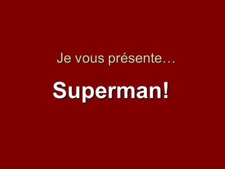 Je vous présente… Superman!.
