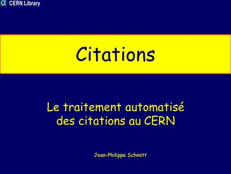 Citations Le traitement automatisé des citations au CERN Jean-Philippe Schmitt.