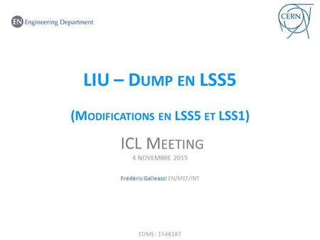 LIU – D UMP EN LSS5 (M ODIFICATIONS EN LSS5 ET LSS1). ICL M EETING 4 NOVEMBRE 2015 Frédéric Galleazzi EN/MEF/INT EDMS : 1548187.
