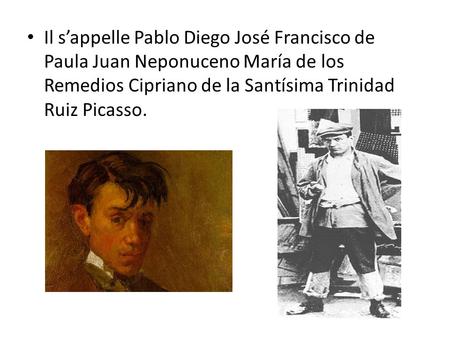 Il s’appelle Pablo Diego José Francisco de Paula Juan Neponuceno María de los Remedios Cipriano de la Santísima Trinidad Ruiz Picasso.