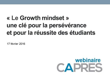17 février 2016 « Le Growth mindset » une clé pour la persévérance et pour la réussite des étudiants.