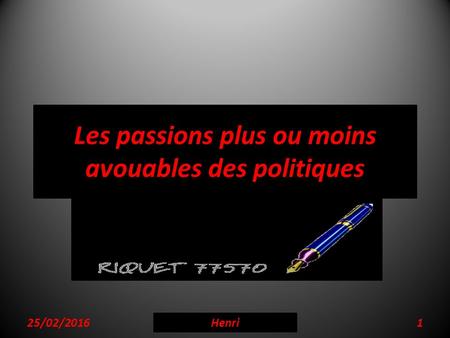 Les passions plus ou moins avouables des politiques 25/02/20161 Henri.