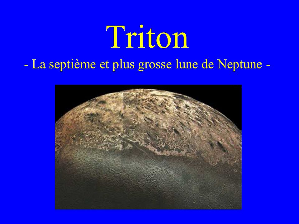 Triton - La septième et plus grosse lune de Neptune - - ppt télécharger