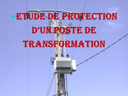POSTE DE TRANSFORMATION ETUDE DE PROTECTION D’UN poste de transformation.