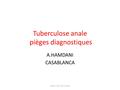 Tuberculose anale pièges diagnostiques A.HAMDANI CASABLANCA 6EME J.FMC 10/12/2015.