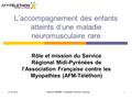 L’accompagnement des enfants atteints d’une maladie neuromusculaire rare Rôle et mission du Service Régional Midi-Pyrénées de l’Association Française contre.