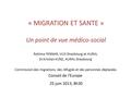 « MIGRATION ET SANTE » Un point de vue médico-social Rahima YENNAR, HUS Strasbourg et AURAL Dr.Kristian KUNZ, AURAL Strasbourg Commission des migrations,