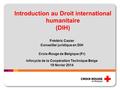 Introduction au Droit international humanitaire (DIH) Frédéric Casier Conseiller juridique en DIH Croix-Rouge de Belgique (Fr) Infocycle de la Coopération.