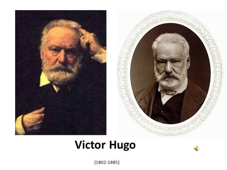 Victor Hugo (1802-1885). 在文学界和艺术界的 所有伟人中，他是唯一 活在法兰西人民心中的 伟人。 —— 罗曼 · 罗兰.