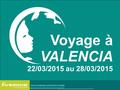Voyage à VALENCIA 22/03/2015 au 28/03/2015. Programme du séjour.