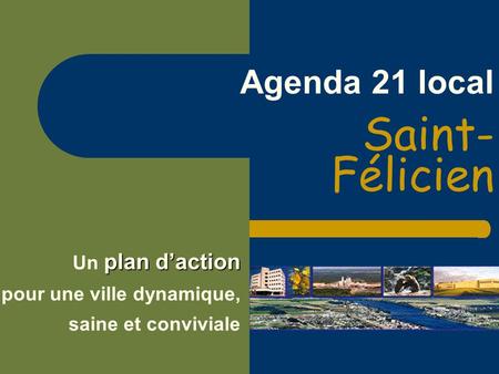 Agenda 21 local Saint- Félicien plan d’action Un plan d’action pour une ville dynamique, saine et conviviale.