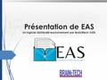 Présentation de EAS Un logiciel distribuéé exclusivement par Brain2tech SARL.