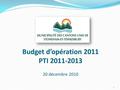 Budget d’opération 2011 PTI 2011-2013 20 décembre 2010 1.