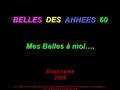 BELLES DES ANNEES 60 Mes Belles à moi…. Diaporama 2008 