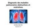 Diagnostic des maladies pulmonaires obstructives et restrictives Dr Gilles Côté, M.D. Septembre 2011.