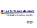 Les 8 classes de mots Français premier cycle du secondaire Manon Dufour Manon Dufour Centre Saint-Louis Centre Saint-Louis Octobre 2010 Octobre 2010.