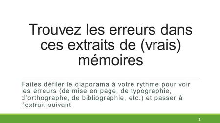 Trouvez les erreurs dans ces extraits de (vrais) mémoires Faites défiler le diaporama à votre rythme pour voir les erreurs (de mise en page, de typographie,